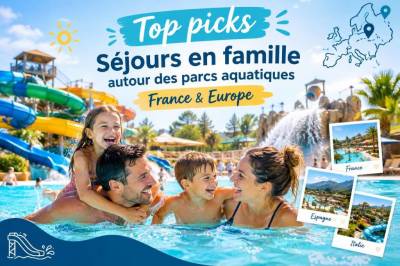 Top picks: séjours en famille autour des parcs aquatiques France&Europe